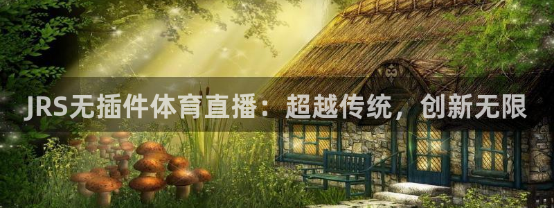 小九足球直播在线观看高清：JRS无插件体育直播：超越传统，创新无限